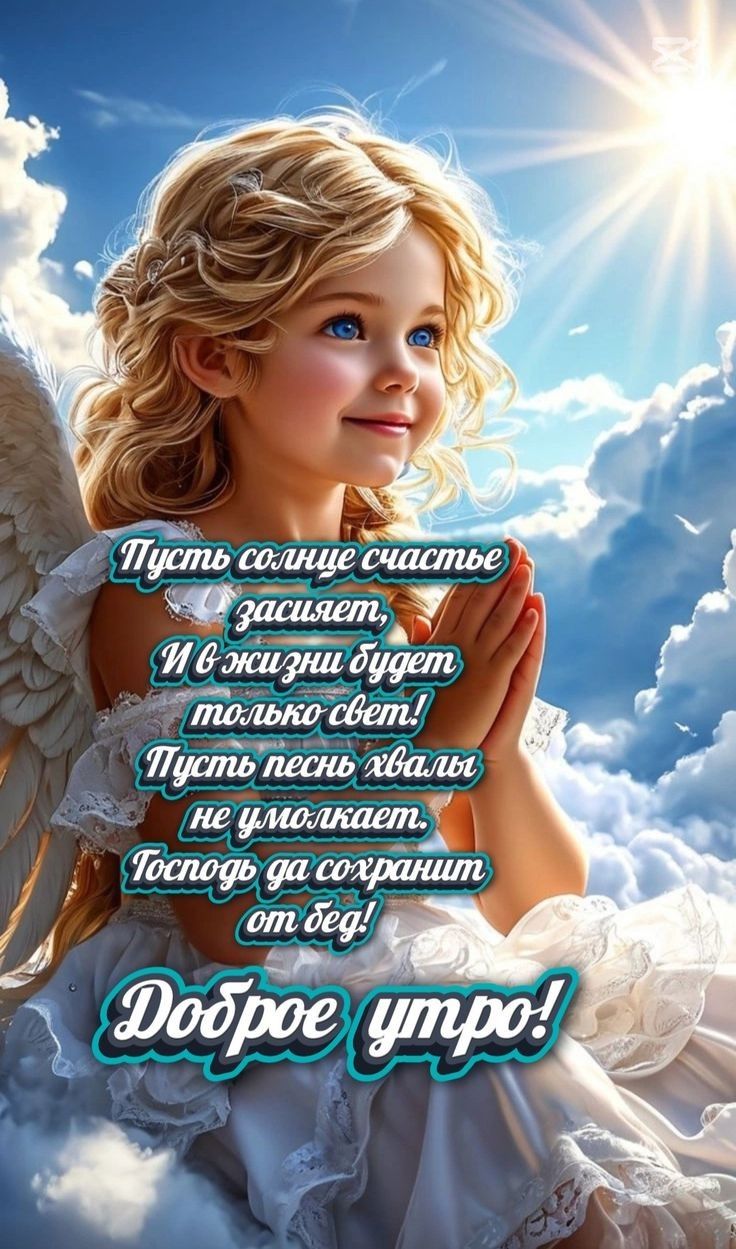 Пусть солнце счастье засияет, И в жизни будет только свет! Пусть песнь хвалы не умолкает. Господь да сохранит от бед! Доброе утро!