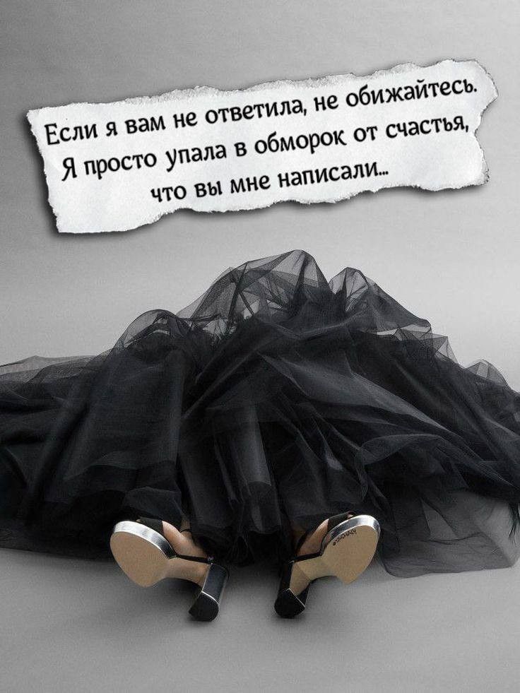 Если я вам не ответила, не обижайтесь. Я просто упала в обморок от счастья, что вы мне написали...