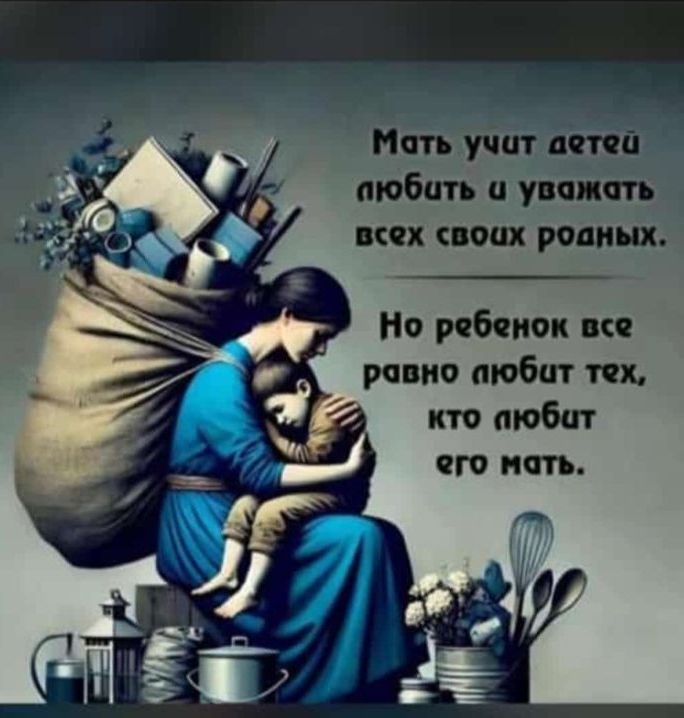 Мать учит детей любить и уважать всех своих родных.
Но ребенок все равно любит тех, кто любит его мать.