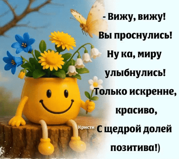 - Вижу, вижу! Вы проснулись! Ну ка, миру улыбнулись! Только искренне, красиво, С щедрой долей позитива!)