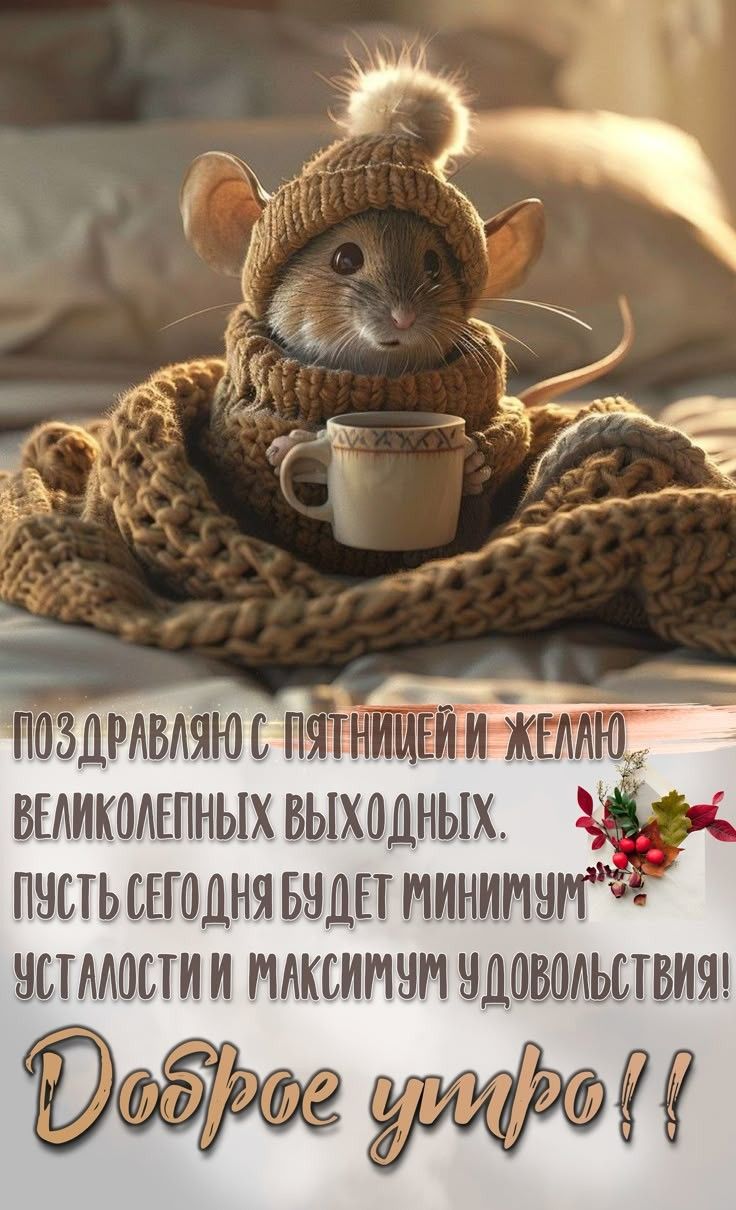 ПОЗДРАВЛЯЮ С ПЯТНИЦЕЙ И ЖЕЛАЮ ВЕЛИКОЛЕПНЫХ ВЫХОДНЫХ. ПУСТЬ СЕГОДНЯ БУДЕТ МИНИМУМ УСТАЛОСТИ И МАКСИМУМ УДОВОЛЬСТВИЯ! ДОБРОЕ УТРО!!