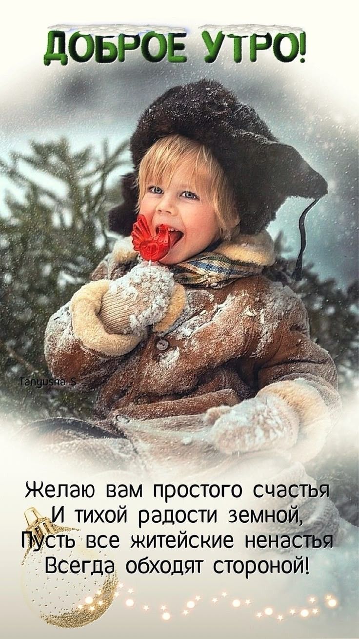 ДОБРОЕ УТРО! Желаю вам простого счастья И тихой радости земной, Пусть все житейские ненастья Всегда обходят стороной!