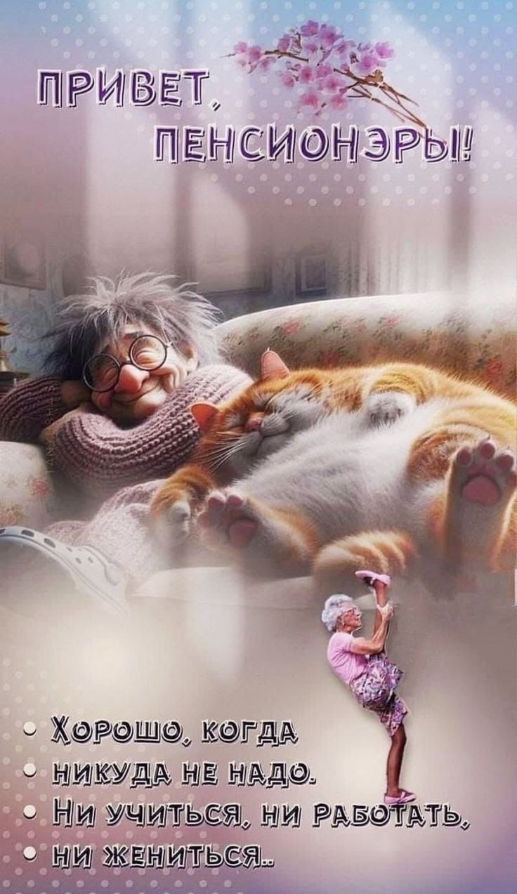 ПРИВЕТ ПЕНСИОНЭРЫ!
 Хорошо, когда никуда не надо.
 Ни учиться, ни работать,
 ни жениться..