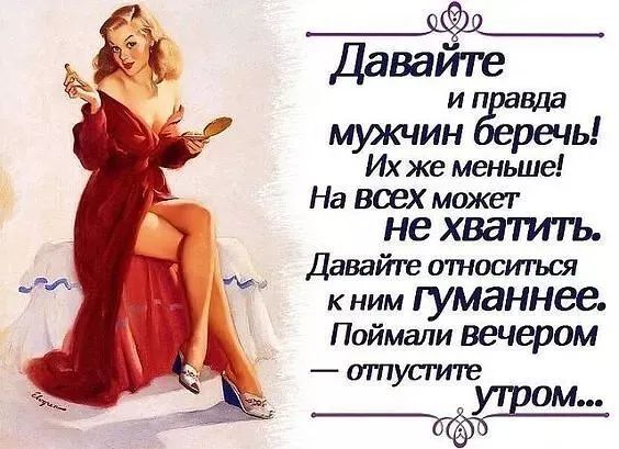 Давайте и правда мужчин беречь! Их же меньше! На всех может не хватить. Давайте относиться к ним гуманнее. Поймали вечером — отпустите утром...