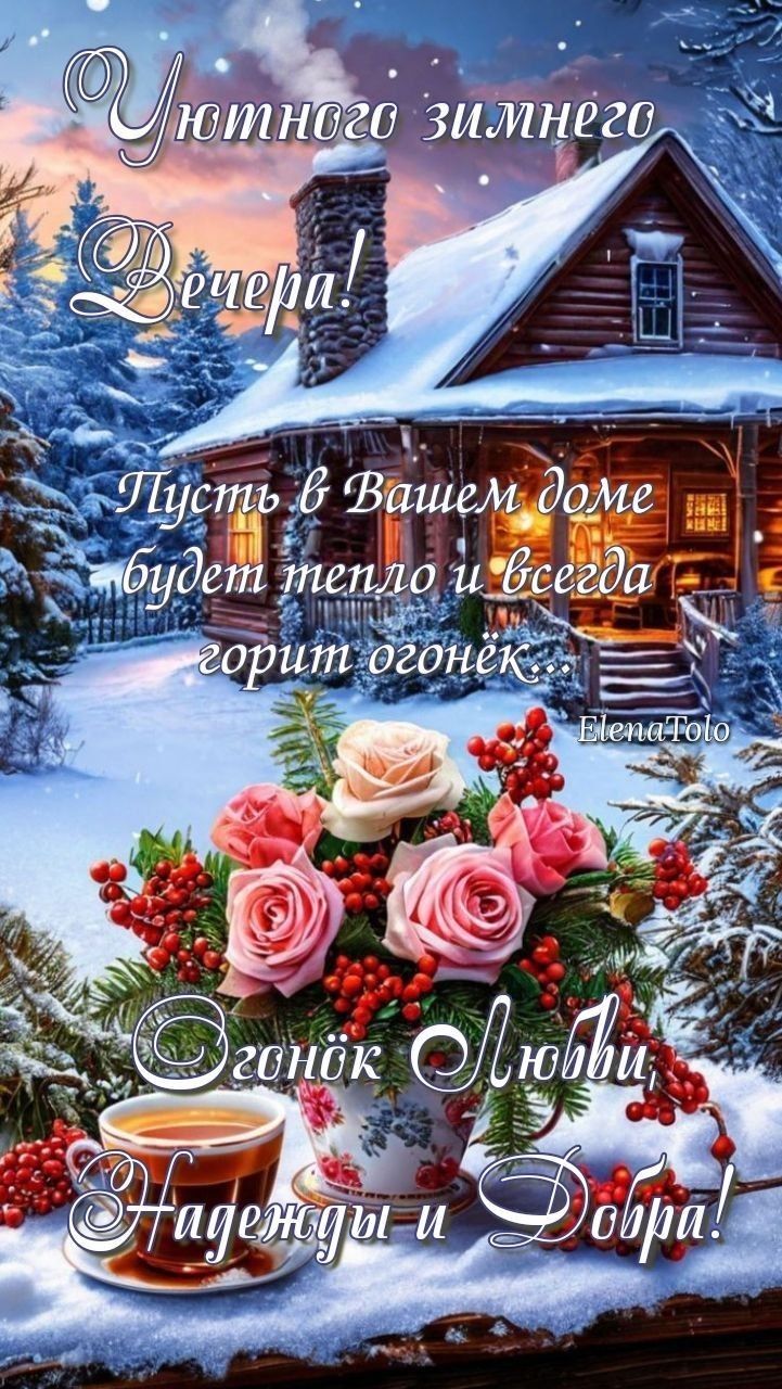 Уютного зимнего вечера! Пусть в Вашем доме будет тепло и всегда горит огонёк... Любви, Надежды и Добра!