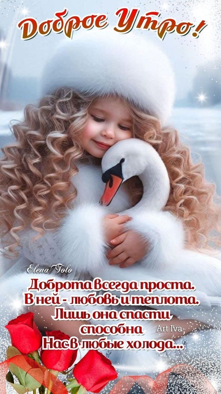 Доброе утро! Доброта всегда проста. В ней - любовь и тепло. Лишь она спасает нас в любви холода...