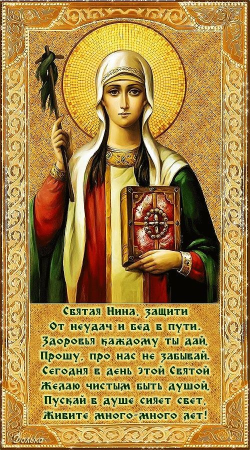 Святая Нина, защити от неудач и бед в пути. Здоровья каждому ты дай, прошу, про нас не забывай. Сегодня в день этой святой желаю чистой быть душой, пускай в душе светит свет, живите долго лет!