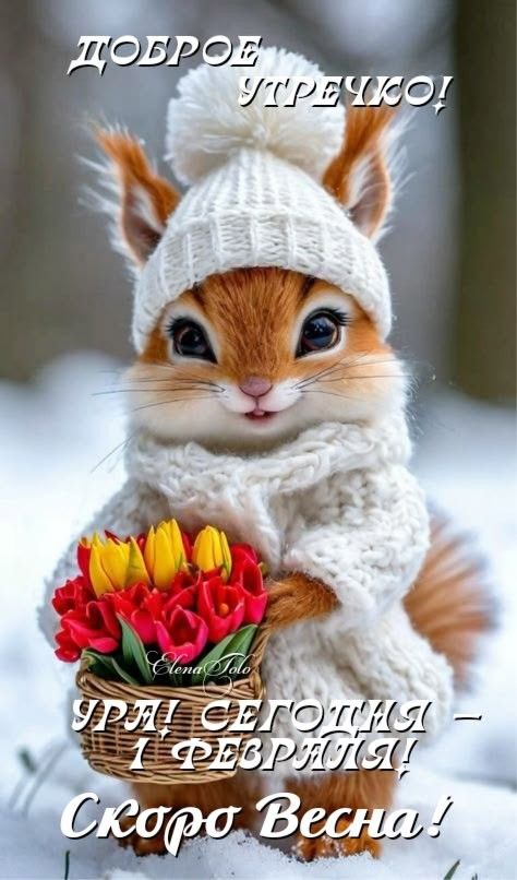 Доброе утрочко! Упс сегодня – 1 февраля! Скоро весна!