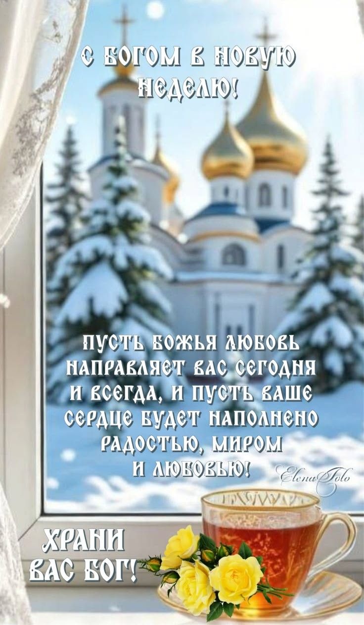 с Богом в новую неделю! пусть божья любовь направляет вас сегодня и всегда, и пусть ваше сердце будет наполнено радостью, миром и любовью! храни вас Бог!
