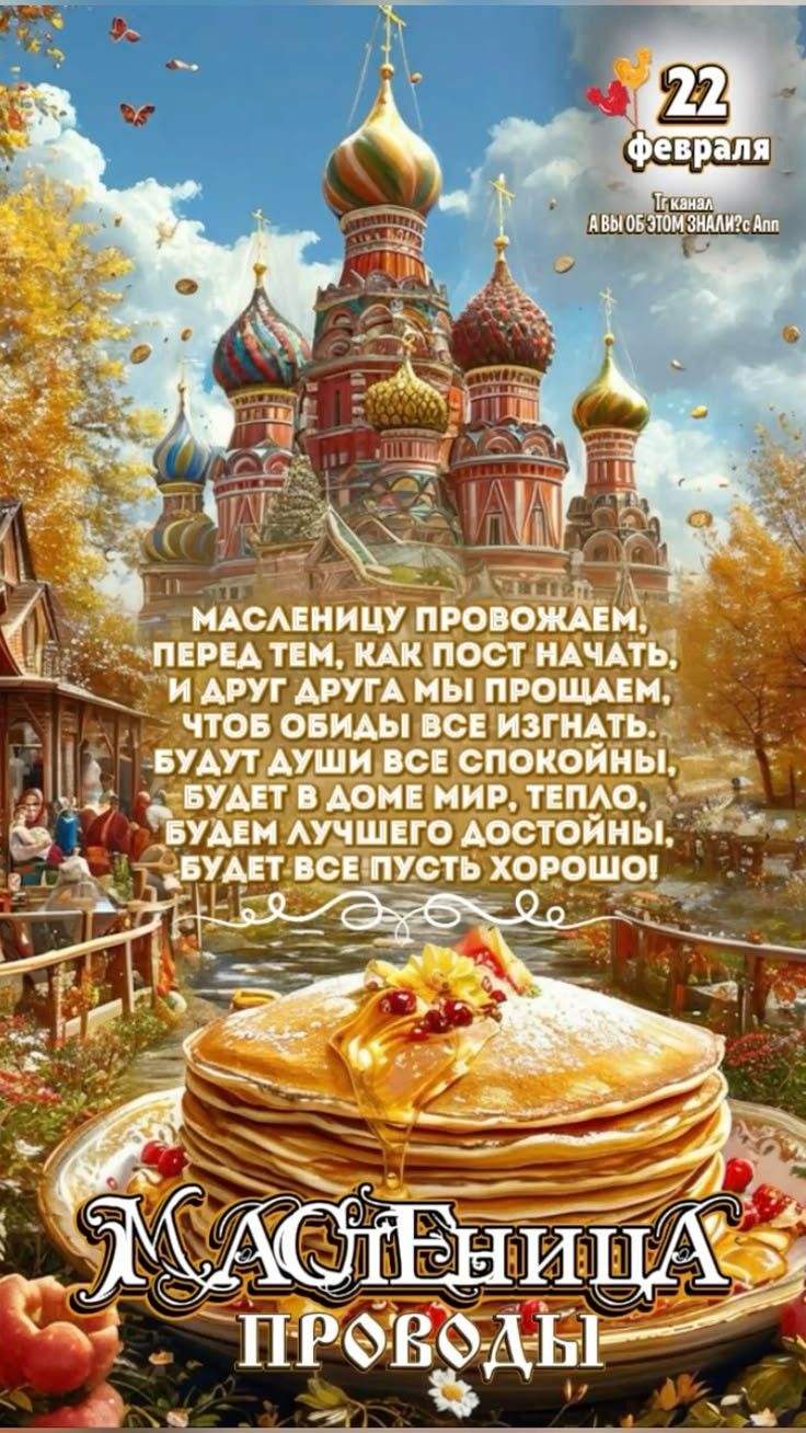 МАСЛЕНИЦУ ПРОВОЖАЕМ, ПЕРЕД ТЕМ, КАК ПОСТАТЬ НАЧАТЬ, И ДРУГ ДРУГА МЫ ПРОЩАЕМ, ЧТОБ ОБИДЫ ВСЕ ИЗГНАТЬ, БУДУТ ДУШИ ВСЕ СПОКОЙНЫ, БУДЕТ В ДОМЕ МИР, ТЕПЛО, БУДЕМ ЛУЧШЕГО ДОСТОЙНЫ, БУДЕТ ВСЕ ПУСТЬ ХОРОШО