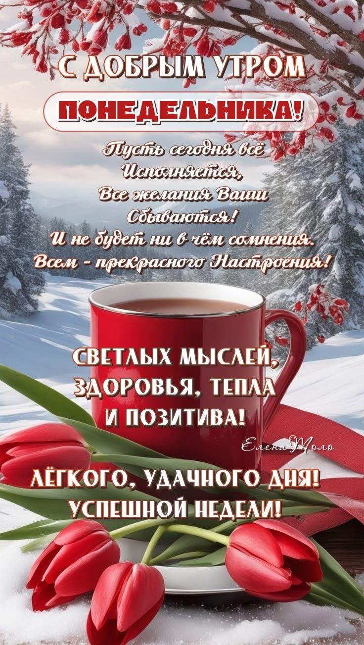 С ДОБРЫМ УТРОМ ПОНЕДЕЛЬНИК! Пусть сегодня всё исполняется, все желания ваши сбываются! И не будет ни в чём сомнения. Всем — прекрасного настроения! Светлых мыслей, здоровья, тепла и позитива! Лёгкого, удачного дня! Успешной недели!