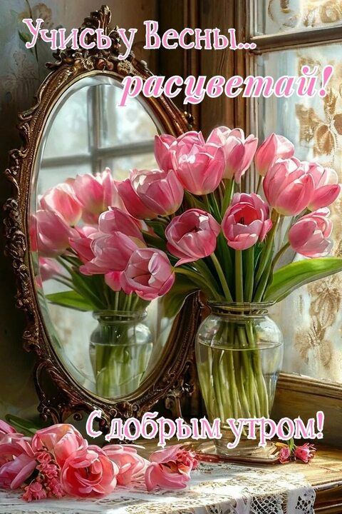 Учись у Весны... расцветай! С добрым утром!
