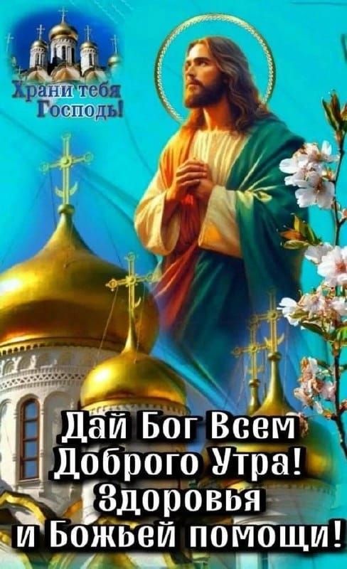 Храни тебя Господь! Дай Бог Всем Доброго Утра! Здоровья и Божьей помощи!