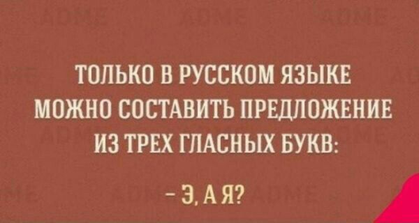 ТОЛЬКО В РУССКОМ ЯЗЫКЕ МОЖНО СОСТАВИТЬ ПРЕДЛОЖЕНИЕ ИЗ ТРЕХ ГПАСНЫХ БУКВ 3АЯ А