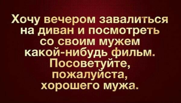 Хочу вечером завалиться на диван и посмотреть со своим мужем какой нибудь фильм Посоветуйте пожалуиста хорошего мужа