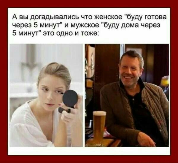 А вы догадывались что женсксе буду готова через 5 минут и мужское буду дома через 5 минут это одно и тоже