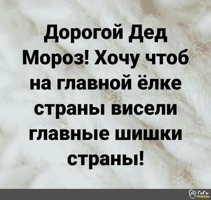 дорогой дед Мороз Хочу чтоб на главной ёлке страньпвисели главные шишки страньп