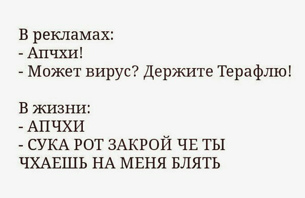 В рекламах Апчхи Может вирус Держите Терафлю В жизни АПЧХИ СУКА РОТ ЗАКРОЙ ЧЕ ТЫ ЧХАЕШЬ НА МЕНЯ БЛЯТЬ