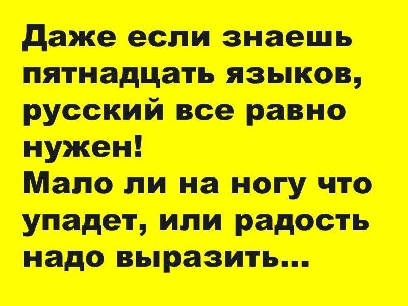 Даже если знаешь русский все равно мало ли на ногу что упадет, или радость надо выразить...