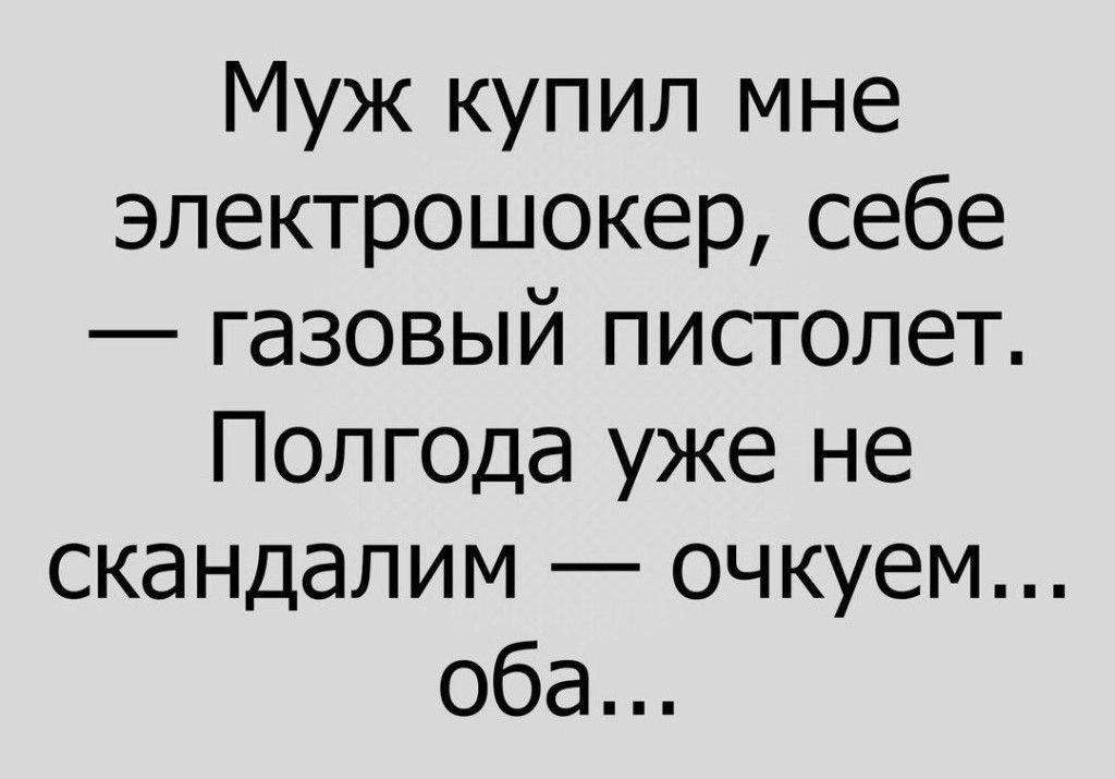 Муж купил мне эпектрошокер себе газовый пистолет Полгода уже не скандалим очкуем оба