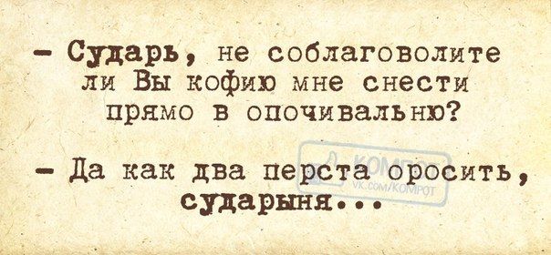 Сударь не соблаговолите ли Вы кофта мне снести прямо в опочивальнв да как два перста оросить епархии