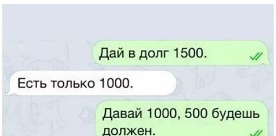 дай в долг 1500 Есть только 1000 Давай 1000 500 будешь должен