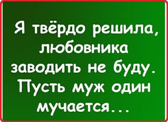 Я твёрдо решила любовника заводить не буду Пусть муж один мучается