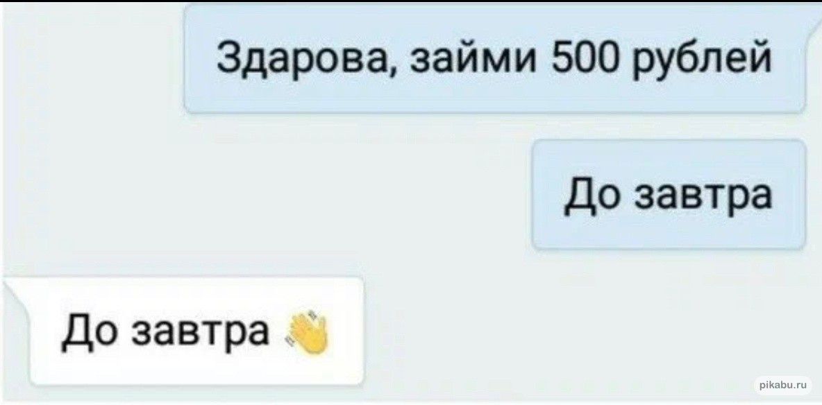 Здарова займи 500 рублей До завтра До завтра