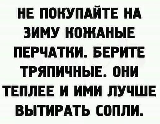 НЕ ПОКУПАЙТЕ НА ЗИМУ НПЖАНЫЕ ПЕРЧАТКИ БЕРИТЕ ТРЯПИЧНЫЕ ОНИ ТЕПЛЕЕ И ИМИ ЛУЧШЕ ВЫТИРАТЬ СОПЛИ