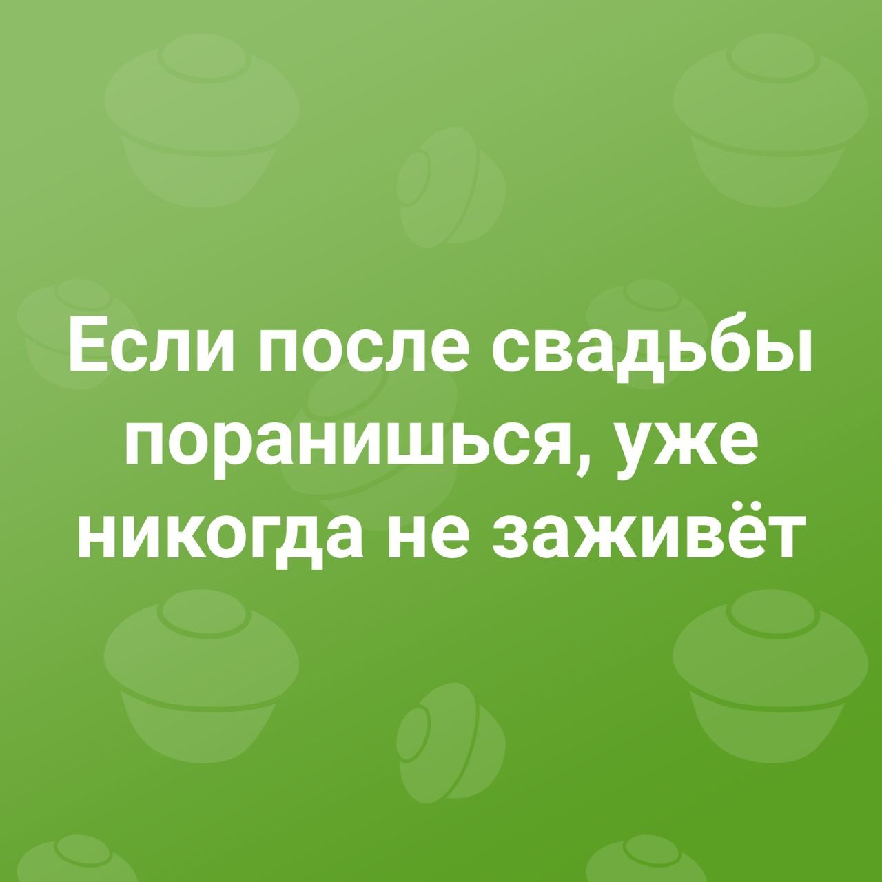 Если после свадьбы поранишься уже никогда не заживёт