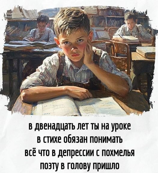 в двенадцать лет ты на уроке в стихе обязан понимать всё что в депрессии с похмелья позту в голову пришло