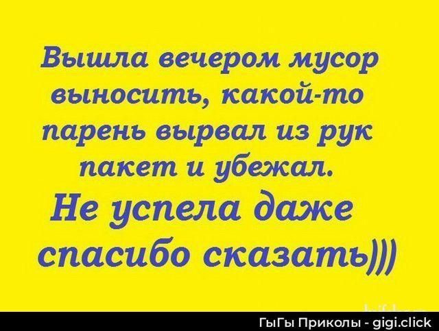 Вышла вечером мусор выносить, какой-то парень вырвал из рук пакет и убежал. Не успела даже сказать спасибо сказать)))