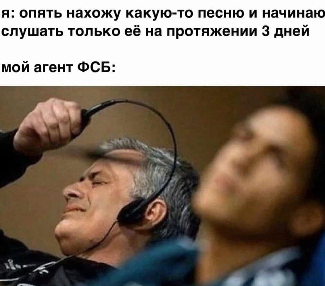 я: опять нахожу какую-то песню и начинаю слушать только её на протяжении 3 дней\nмой агент ФСБ:
