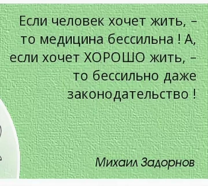 Если человек хочет жить, то медицина бессильна! А, если хочет ХОРОШО жить, то бессильно даже законодательство! Михаил Задорнов