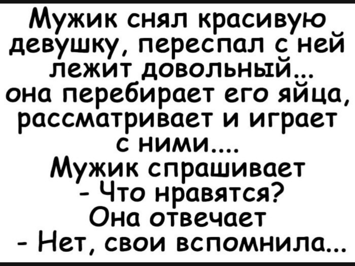 Мужик снял красивую_ девушку переспал с нем лежит довольныи она перебирает его яйца рассматривает и играет сними Мужик спрашивает Что нравятся Она отвечает Нет свои вспомнила