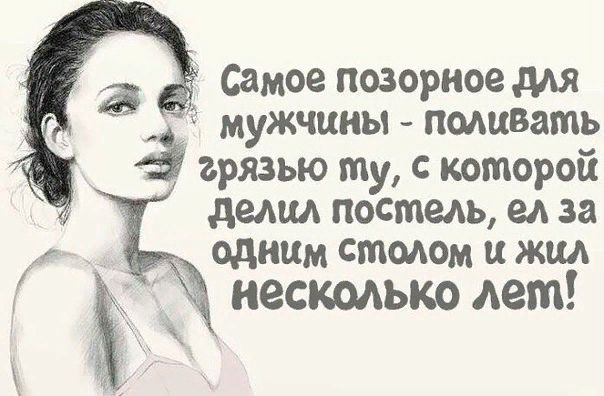 самое позорное ддя мужчины поливать грязью ту с которой делил постель ел за одним стодом и жил несколько лет