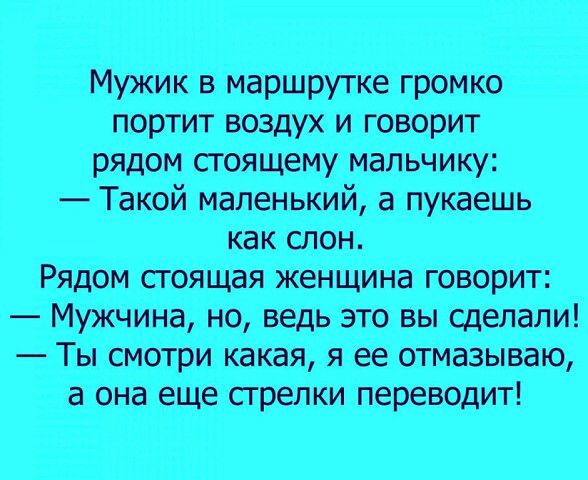 МужИКвдмаршрутке громкб портит воздух итоворит рядом СТОЯЩему мальчику Такой маленький а пукаешь как слон Рядом стоящая женщина говорит МУЖчина но ведь это вы сделали Ть гсмотри какаяя ее отМазываю а он_а еще стрелки переводит