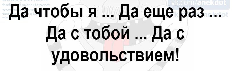Да чтобы я Да еще раз Да с тобой Да с удовольствием