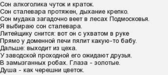 Сон алкоголика чуток и краток Сон сталевара протяжен дыхание крепко Сон мудака загадочно веет в лесах Подмосковья Я выбираю сон сталевара Литейщику снится вот он ухватом в руке Прямо у доменной печи пилит какуюто бабу дальше выходит из цеха Узаводскои проходной его ожидают друзья В замызганных робах Глаза золотые душа как черешни цветок
