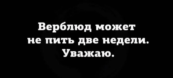 Верблюд может не пить две недели Уважаю
