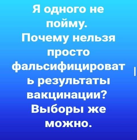 Я одного не пойму Почему нельзя просто фальсифицироват ь результаты вакцинации Выборы же можно