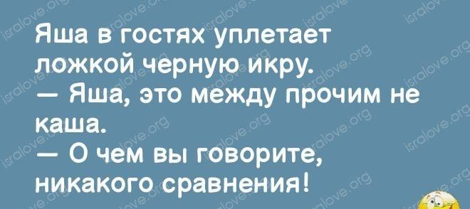 7777 агыь 35 Яша в гостях уплетает ложкой черную икру Яша это между прочим не каша 0 чем вы говорите никакого сравнения _МптедтяФ