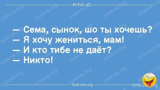 ш Сема сынок шо ты хочешь Я хочу жениться мам И кто тибе не даёт Никто _пд