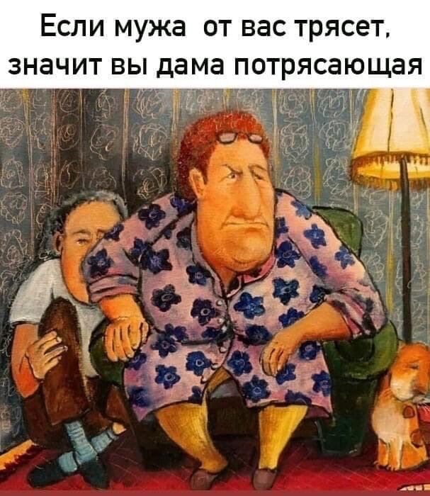 ЕСЛИ мужа ОТ ВЕС трясет ЗНЗЧИТ ВЫ дама ПОТРЯСЗЮЩЗЯ и и