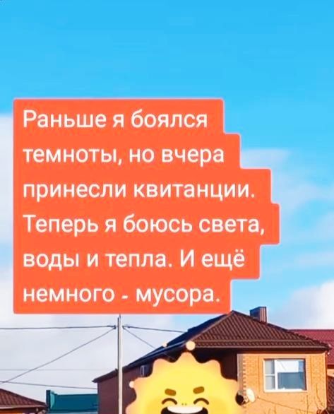 Раньше я боялся темноты но вчера принесли квитанции Теперь я боюсь света воды и тепла И ещё немного мусора