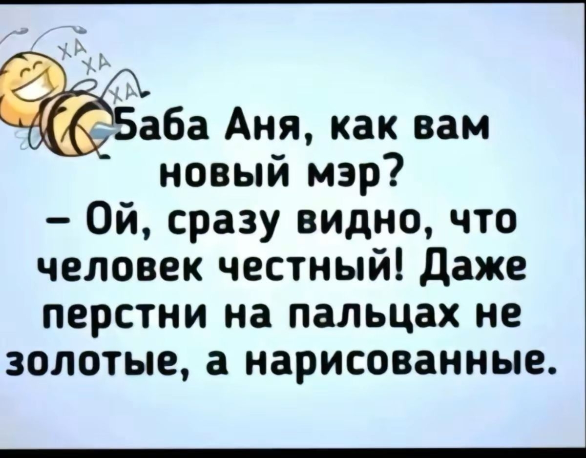 с аба Аня как вам новый мэр Ой сразу видно что человек честный даже перстни на пальцах не золотые а нарисованные