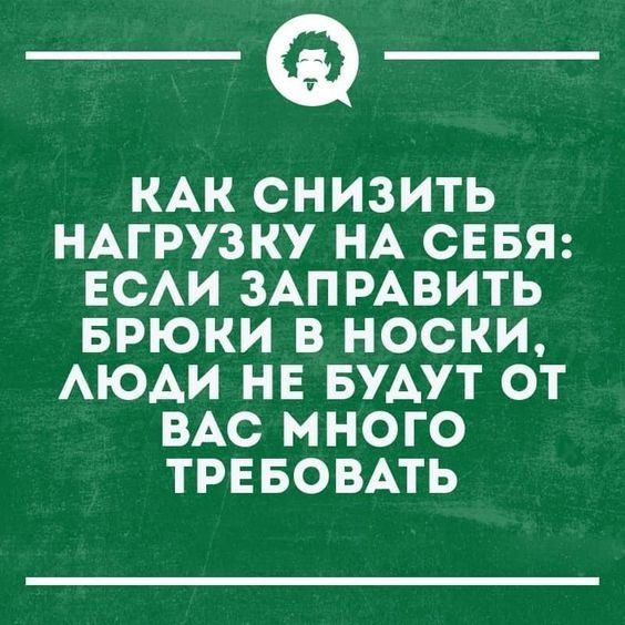 __ КАК СНИЗИТЬ НАГРУЗКУ НА СЕБЯ ЕСЛИ ЗАПРАВИТЬ БРЮКИ В НОСКИ ЛЮДИ НЕ БУДУТ ОТ ВАС мНОГО ТРЕБОВАТЬ