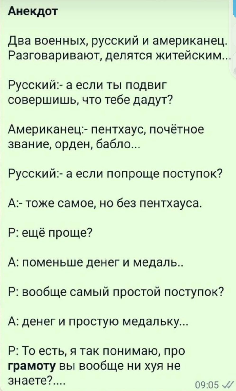 Анекдот Два военных русский и американец Разговаривают делятся житейским Русский а если ты подвиг совершишь что тебе дадут Американец пентхаус почётное звание орден бабло Русский а если попроще поступок А тоже самое но без пентхауса Р ещё проще А поменьше денег и медаль Р вообще самый простой поступок А денег и простую медальку Р То есть я так пони