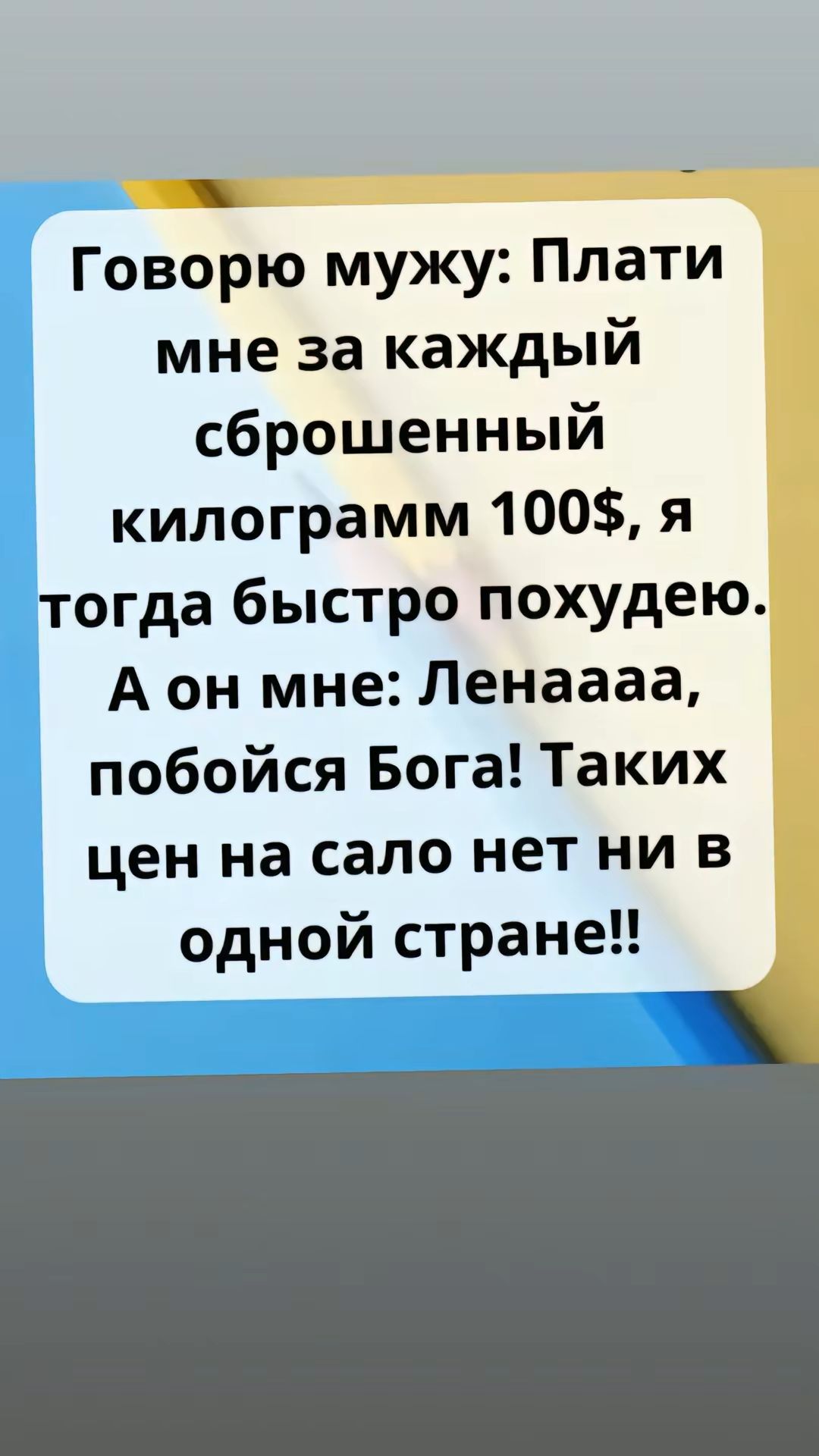 ь Говорю мужу Плати мне за каждый сброшенный килограмм 100 я тогда быстро похудею А он мне Ленаааа побойся Бога Таких цен на сало нет ни в одной стране