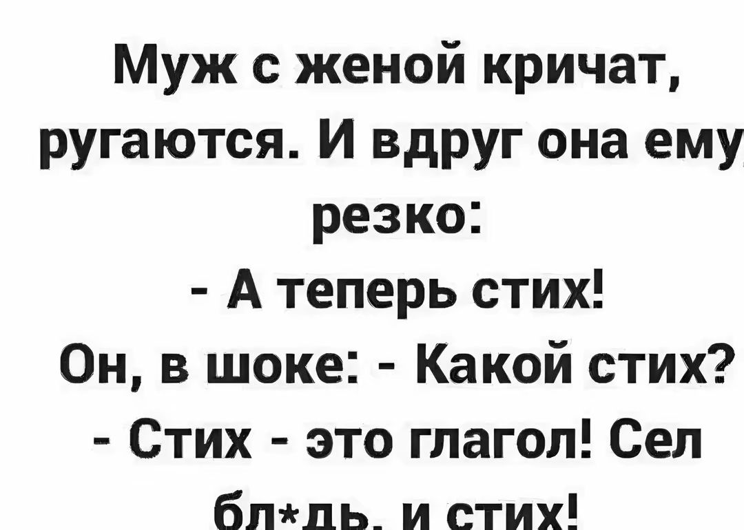 Муж с женой кричат ругаются И вдруг она ему резко Атеперь стих Он в шоке Какой стих Стих это глагол Сел блль и стиу